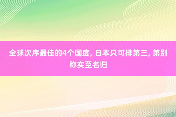 全球次序最佳的4个国度, 日本只可排第三, 第别称实至名归